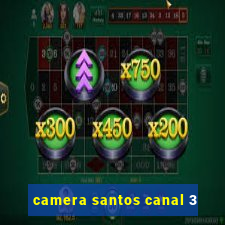 camera santos canal 3